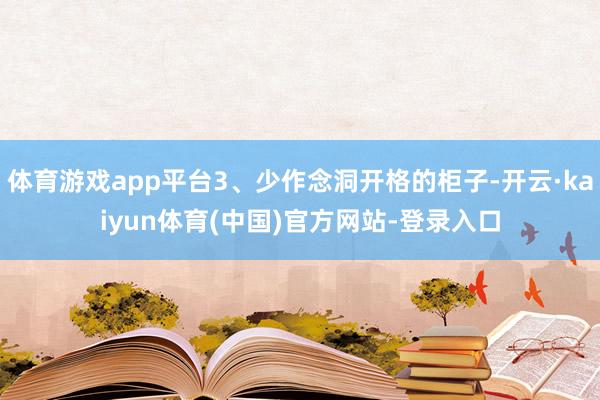 体育游戏app平台3、少作念洞开格的柜子-开云·kaiyun体育(中国)官方网站-登录入口