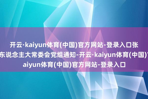 开云·kaiyun体育(中国)官方网站-登录入口张安顺已任黑龙江省东说念主大常委会党组通知-开云·kaiyun体育(中国)官方网站-登录入口