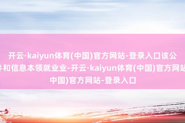 开云·kaiyun体育(中国)官方网站-登录入口该公司从事软件和信息本领就业业-开云·kaiyun体育(中国)官方网站-登录入口