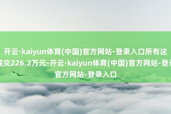 开云·kaiyun体育(中国)官方网站-登录入口所有这个词成交226.2万元-开云·kaiyun体育(中国)官方网站-登录入口