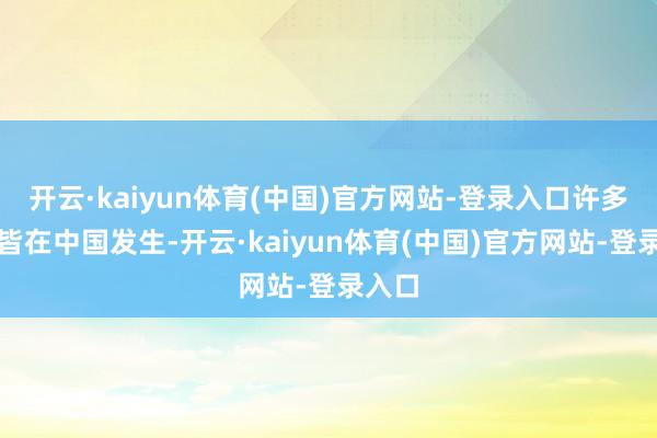 开云·kaiyun体育(中国)官方网站-登录入口许多更正皆在中国发生-开云·kaiyun体育(中国)官方网站-登录入口